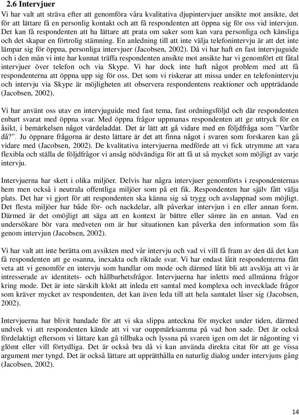 En anledning till att inte välja telefonintervju är att det inte lämpar sig för öppna, personliga intervjuer (Jacobsen, 2002).