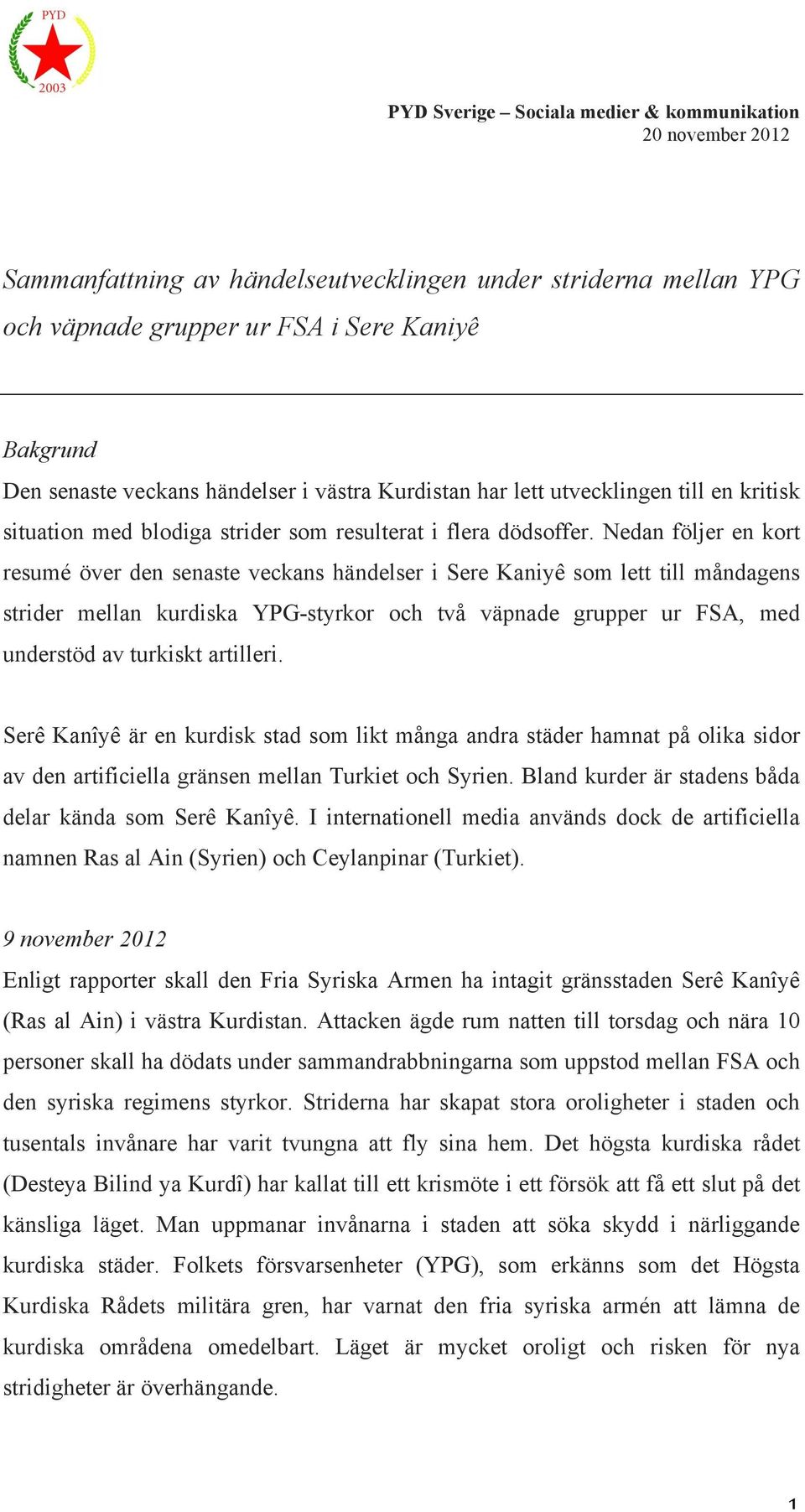 Nedan följer en kort resumé över den senaste veckans händelser i Sere Kaniyê som lett till måndagens strider mellan kurdiska YPG-styrkor och två väpnade grupper ur FSA, med understöd av turkiskt