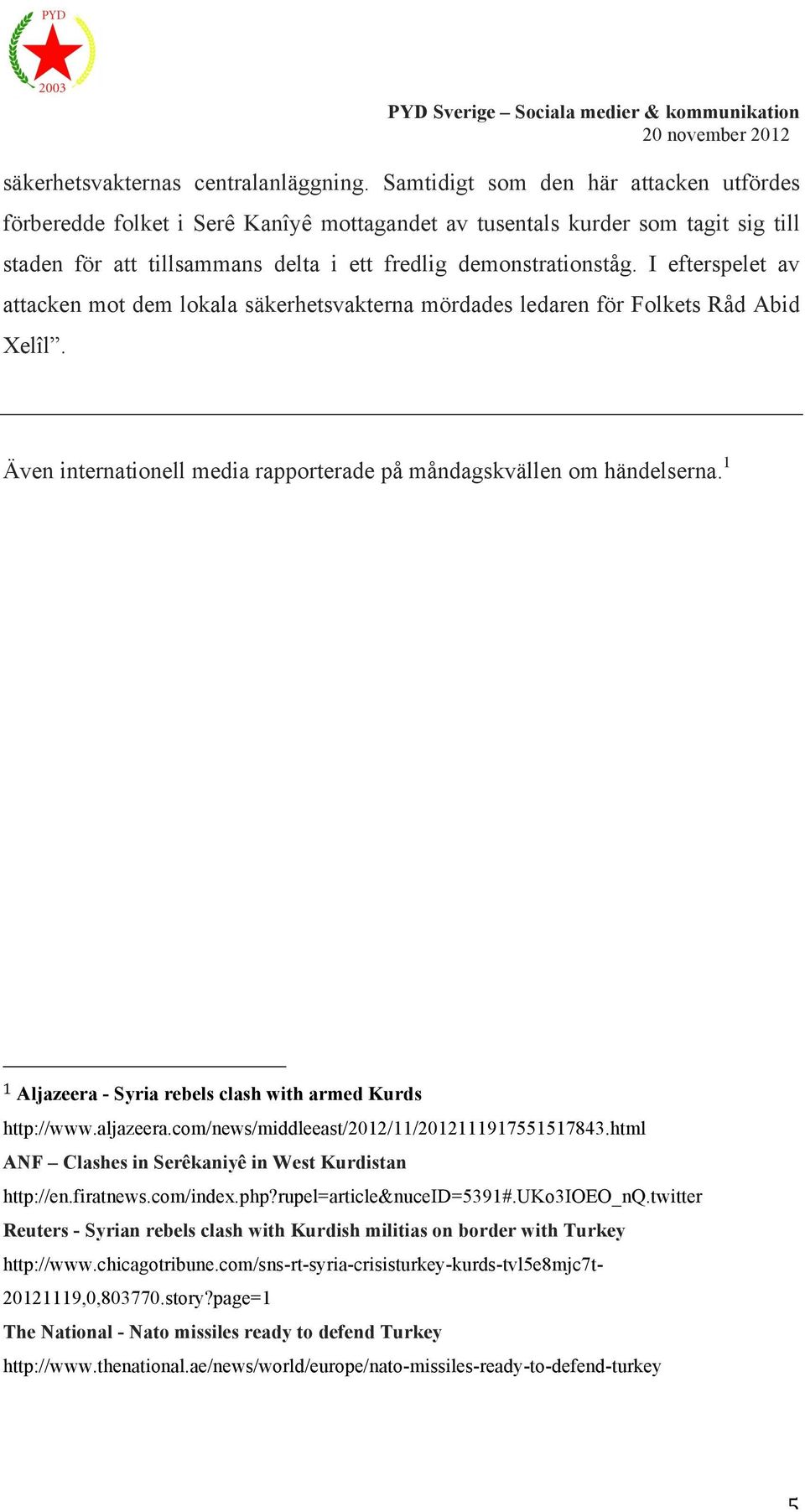 I efterspelet av attacken mot dem lokala säkerhetsvakterna mördades ledaren för Folkets Råd Abid Xelîl. Även internationell media rapporterade på måndagskvällen om händelserna.