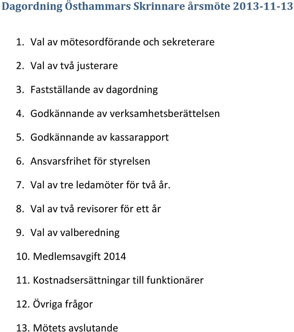 Godkännande av kassarapport 6. Ansvarsfrihet för styrelsen 7. Val av tre ledamöter för två år. 8.