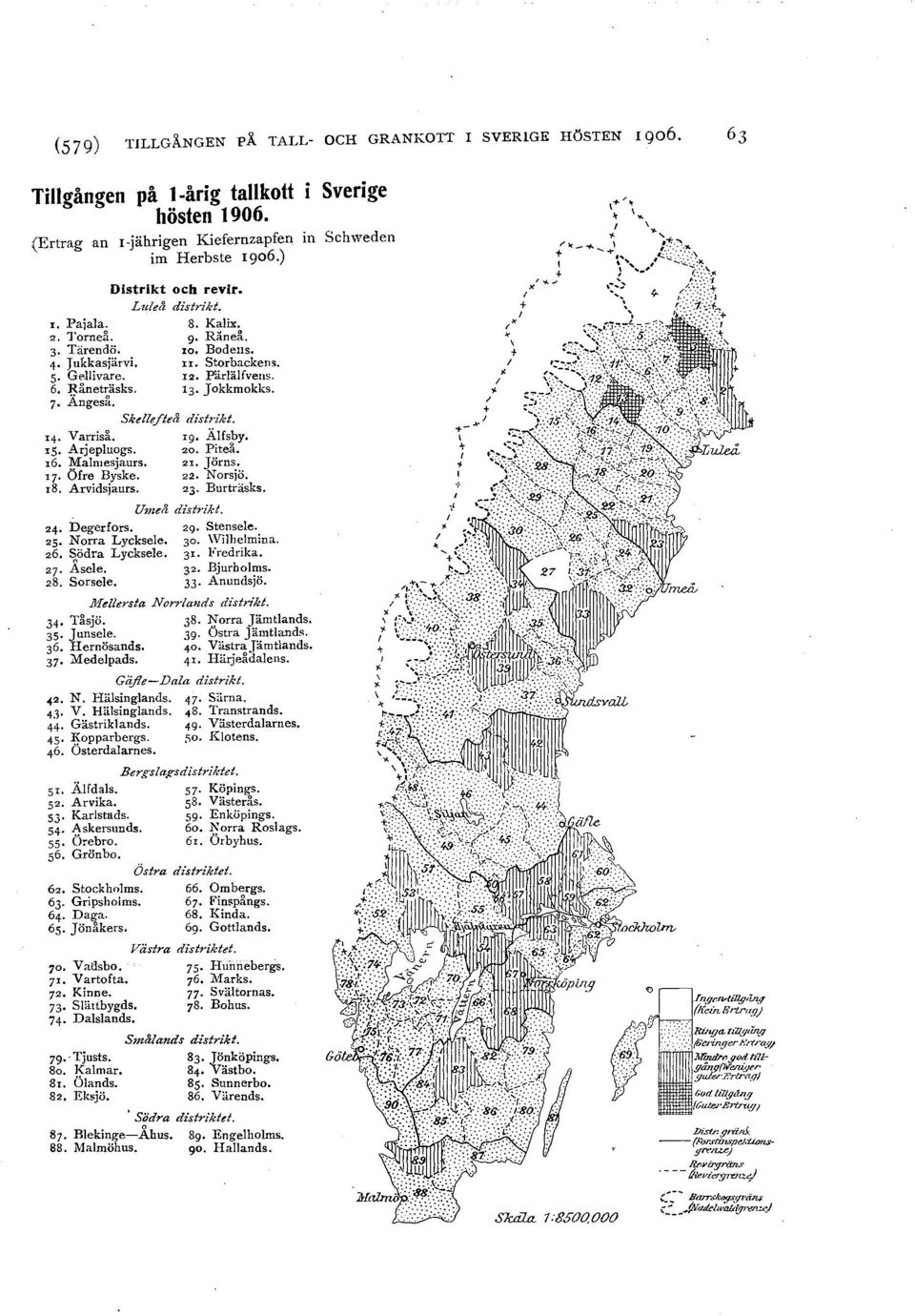 S Arjepuogs. oo. PiteÄ. 16. Mamesjaurs. 21. Jörns. '7 Öfre Byske. Norsjö. 18, Arvidsjaurs. 23. Burträsks. U me& distrikt. 4 Degerfors. 2g. Stensee. 5 Norra Lycksee. 30. Wihemina. o6, Södra Lycksee.