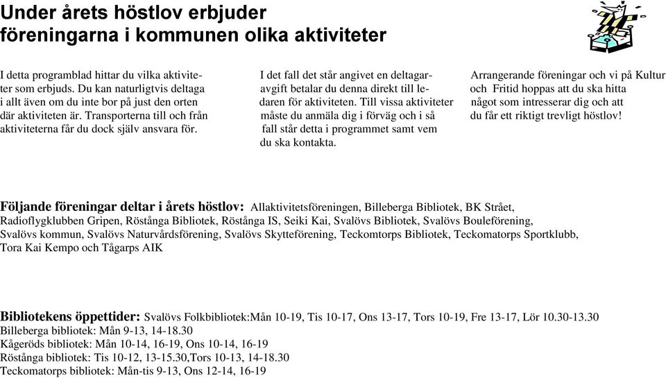 Till vissa aktiviteter något som intresserar dig och att där aktiviteten är. Transporterna till och från måste du anmäla dig i förväg och i så du får ett riktigt trevligt höstlov!