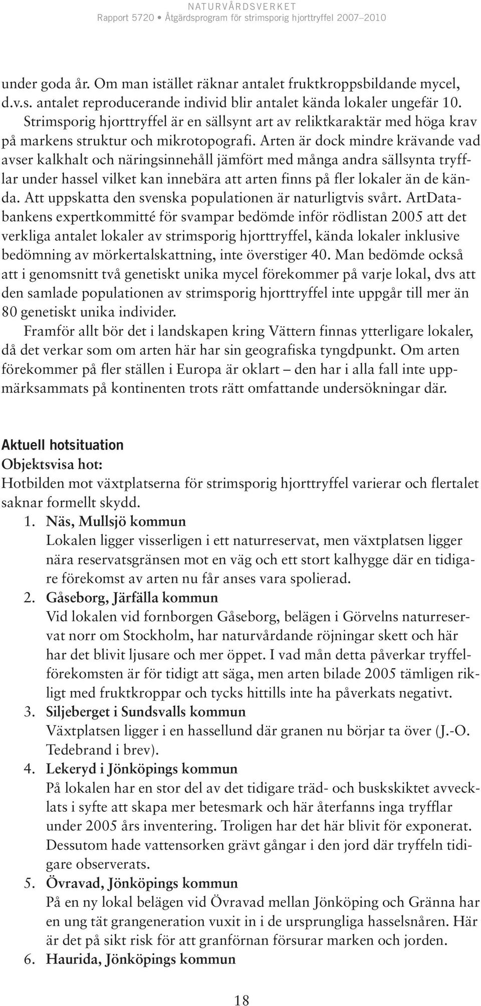 Arten är dock mindre krävande vad avser kalkhalt och näringsinnehåll jämfört med många andra sällsynta tryfflar under hassel vilket kan innebära att arten finns på fler lokaler än de kända.