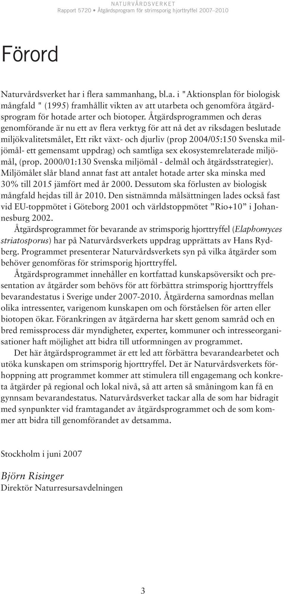 gemensamt uppdrag) och samtliga sex ekosystemrelaterade miljömål, (prop. 2000/01:130 Svenska miljömål - delmål och åtgärdsstrategier).