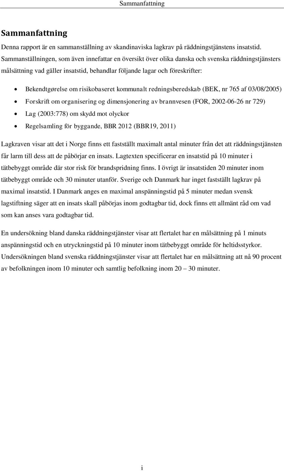 risikobaseret kommunalt redningsberedskab (BEK, nr 765 af 03/08/2005) Forskrift om organisering og dimensjonering av brannvesen (FOR, 2002-06-26 nr 729) Lag (2003:778) om skydd mot olyckor