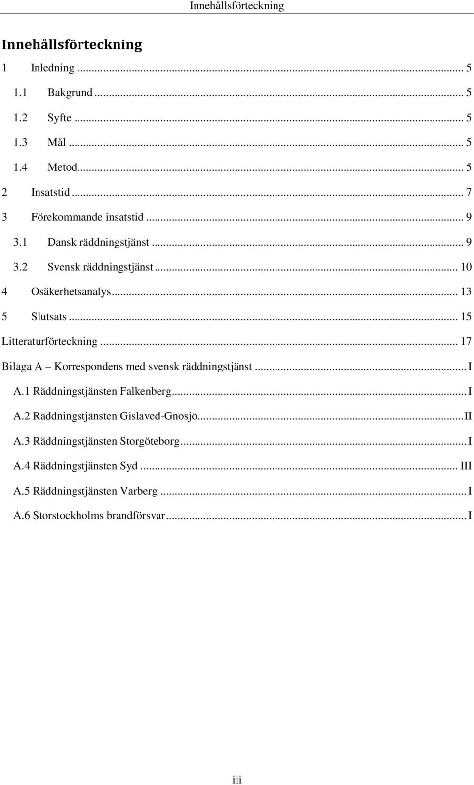 .. 15 Litteraturförteckning... 17 Bilaga A Korrespondens med svensk räddningstjänst... I A.1 Räddningstjänsten Falkenberg... I A.2 Räddningstjänsten Gislaved-Gnosjö.