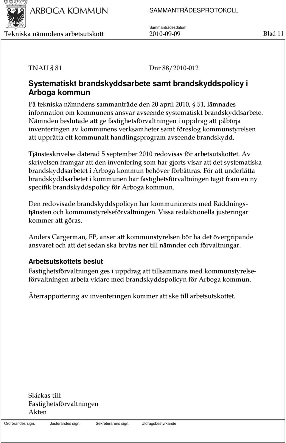 Nämnden beslutade att ge fastighetsförvaltningen i uppdrag att påbörja inventeringen av kommunens verksamheter samt föreslog kommunstyrelsen att upprätta ett kommunalt handlingsprogram avseende