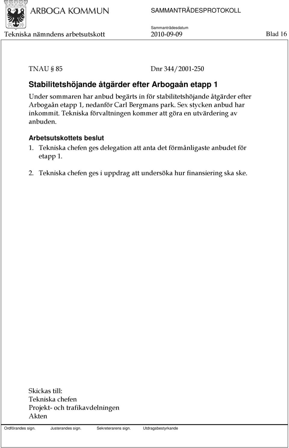 Tekniska förvaltningen kommer att göra en utvärdering av anbuden. Arbetsutskottets beslut 1.