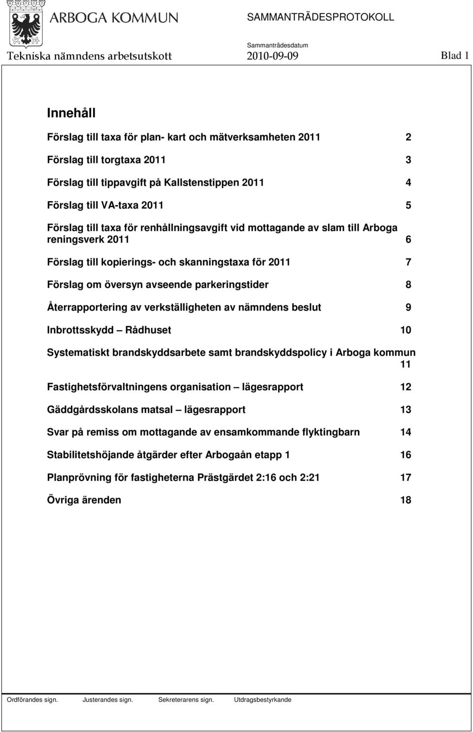 avseende parkeringstider 8 Återrapportering av verkställigheten av nämndens beslut 9 Inbrottsskydd Rådhuset 10 Systematiskt brandskyddsarbete samt brandskyddspolicy i Arboga kommun 11