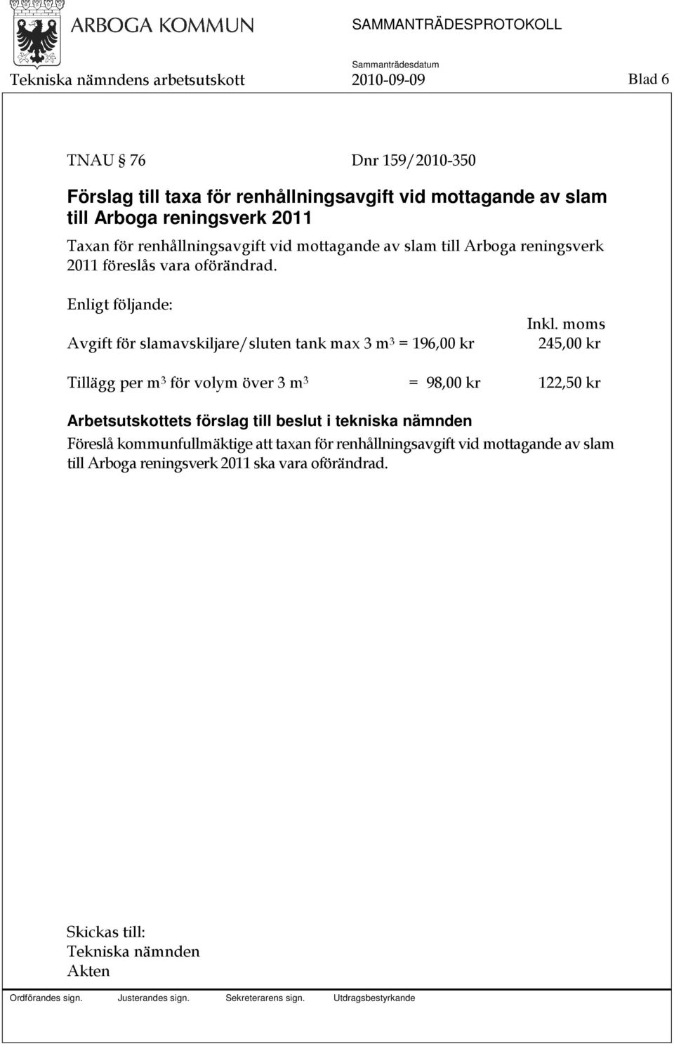 Enligt följande: Avgift för slamavskiljare/sluten tank max 3 m 3 = 196,00 kr Inkl.