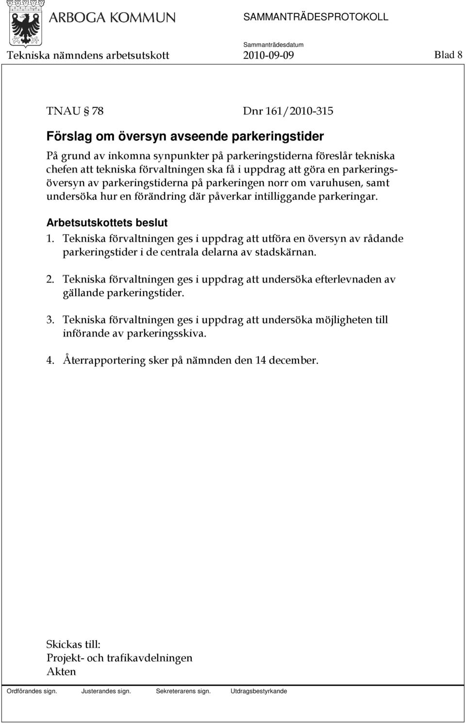 Arbetsutskottets beslut 1. Tekniska förvaltningen ges i uppdrag att utföra en översyn av rådande parkeringstider i de centrala delarna av stadskärnan. 2.