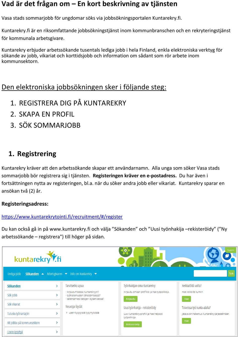 Kuntarekry erbjuder arbetssökande tusentals lediga jobb i hela Finland, enkla elektroniska verktyg för sökande av jobb, vikariat och korttidsjobb och information om sådant som rör arbete inom
