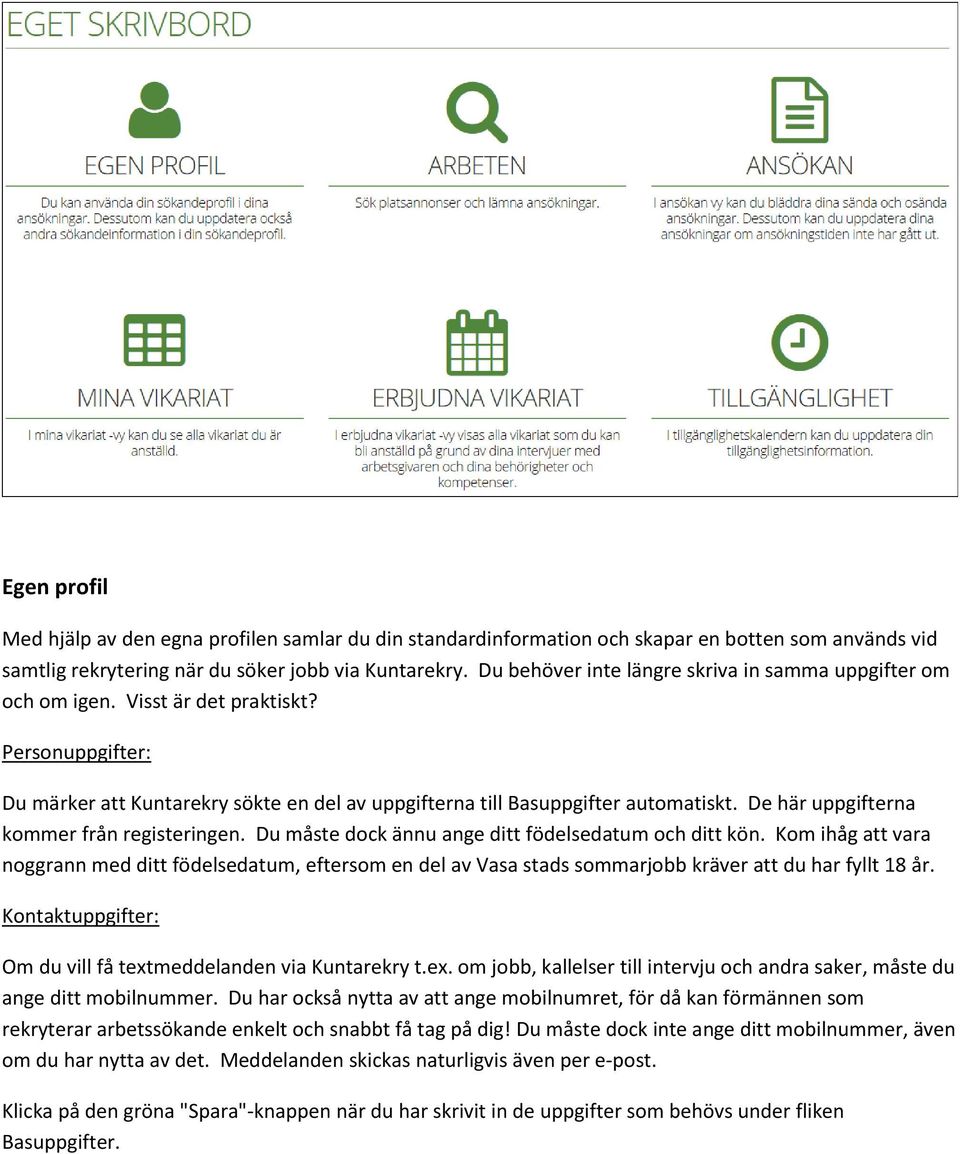 De här uppgifterna kommer från registeringen. Du måste dock ännu ange ditt födelsedatum och ditt kön.