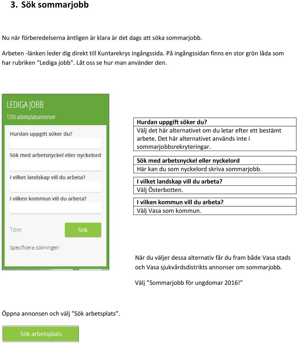 Det här alternativet används inte i sommarjobbsrekryteringar. Sök med arbetsnyckel eller nyckelord Här kan du som nyckelord skriva sommarjobb. I vilket landskap vill du arbeta? Välj Österbotten.