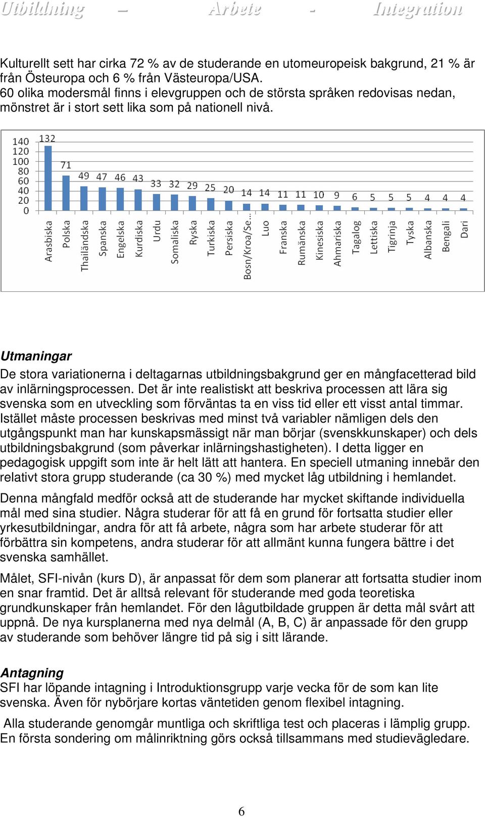 Utmaningar De stora variationerna i deltagarnas utbildningsbakgrund ger en mångfacetterad bild av inlärningsprocessen.