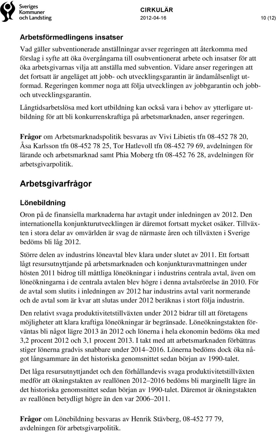 Regeringen kommer noga att följa utvecklingen av jobbgarantin och jobboch utvecklingsgarantin.