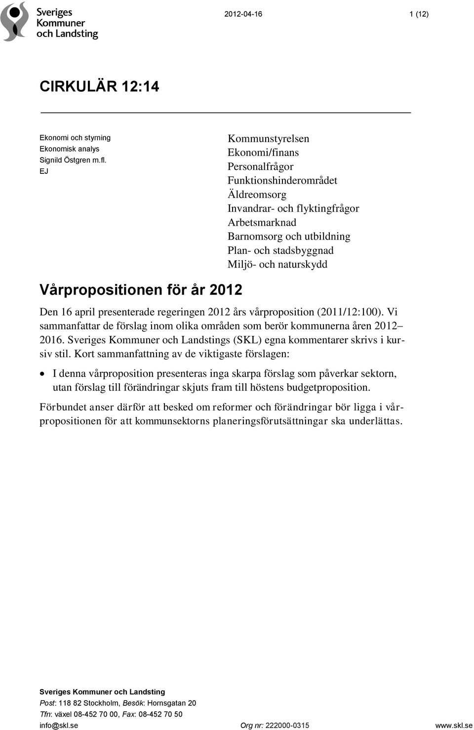 Vårpropositionen för år 2012 Den 16 april presenterade regeringen 2012 års vårproposition (2011/12:100). Vi sammanfattar de förslag inom olika områden som berör kommunerna åren 2012 2016.