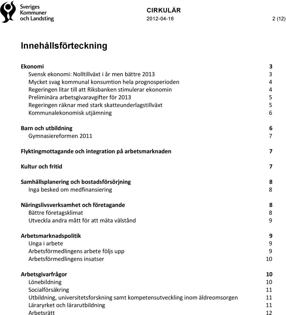 Flyktingmottagande och integration på arbetsmarknaden 7 Kultur och fritid 7 Samhällsplanering och bostadsförsörjning 8 Inga besked om medfinansiering 8 Näringslivsverksamhet och företagande 8 Bättre