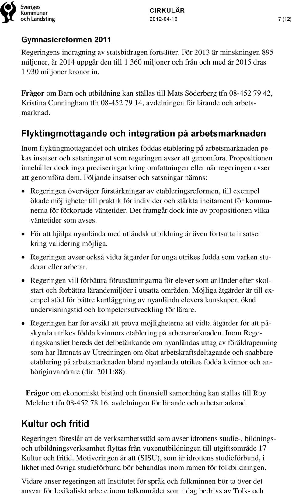 Frågor om Barn och utbildning kan ställas till Mats Söderberg tfn 08-452 79 42, Kristina Cunningham tfn 08-452 79 14, avdelningen för lärande och arbetsmarknad.