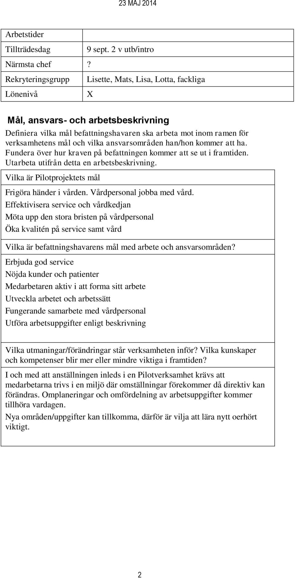 ansvarsområden han/hon kommer att ha. Fundera över hur kraven på befattningen kommer att se ut i framtiden. Utarbeta utifrån detta en arbetsbeskrivning.