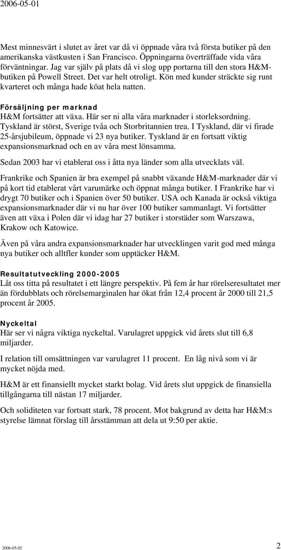 Försäljning per marknad H&M fortsätter att växa. Här ser ni alla våra marknader i storleksordning. Tyskland är störst, Sverige tvåa och Storbritannien trea.