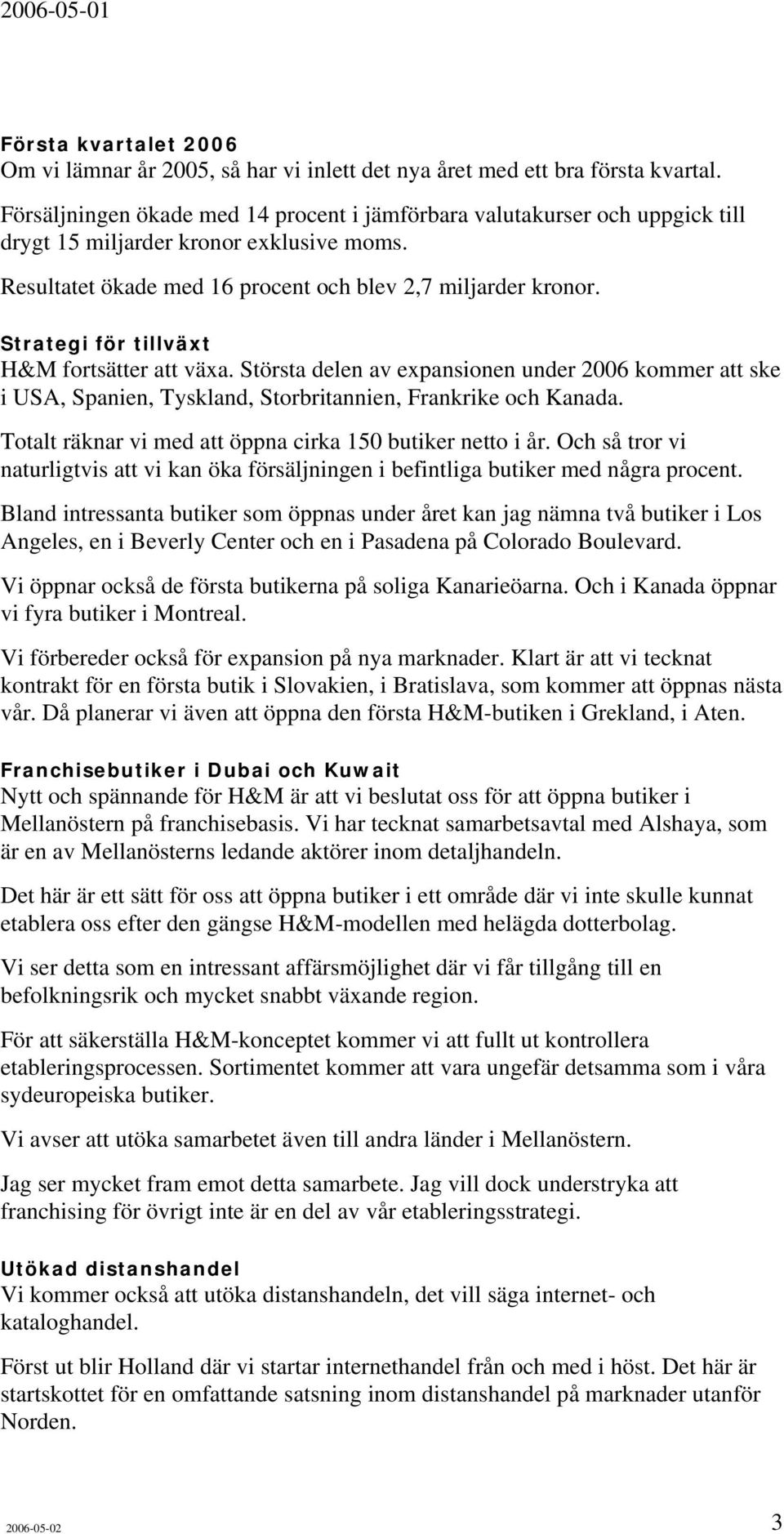 Strategi för tillväxt H&M fortsätter att växa. Största delen av expansionen under 2006 kommer att ske i USA, Spanien, Tyskland, Storbritannien, Frankrike och Kanada.