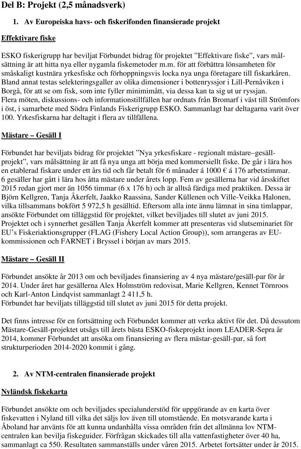 nygamla fiskemetoder m.m. för att förbättra lönsamheten för småskaligt kustnära yrkesfiske och förhoppningsvis locka nya unga företagare till fiskarkåren.