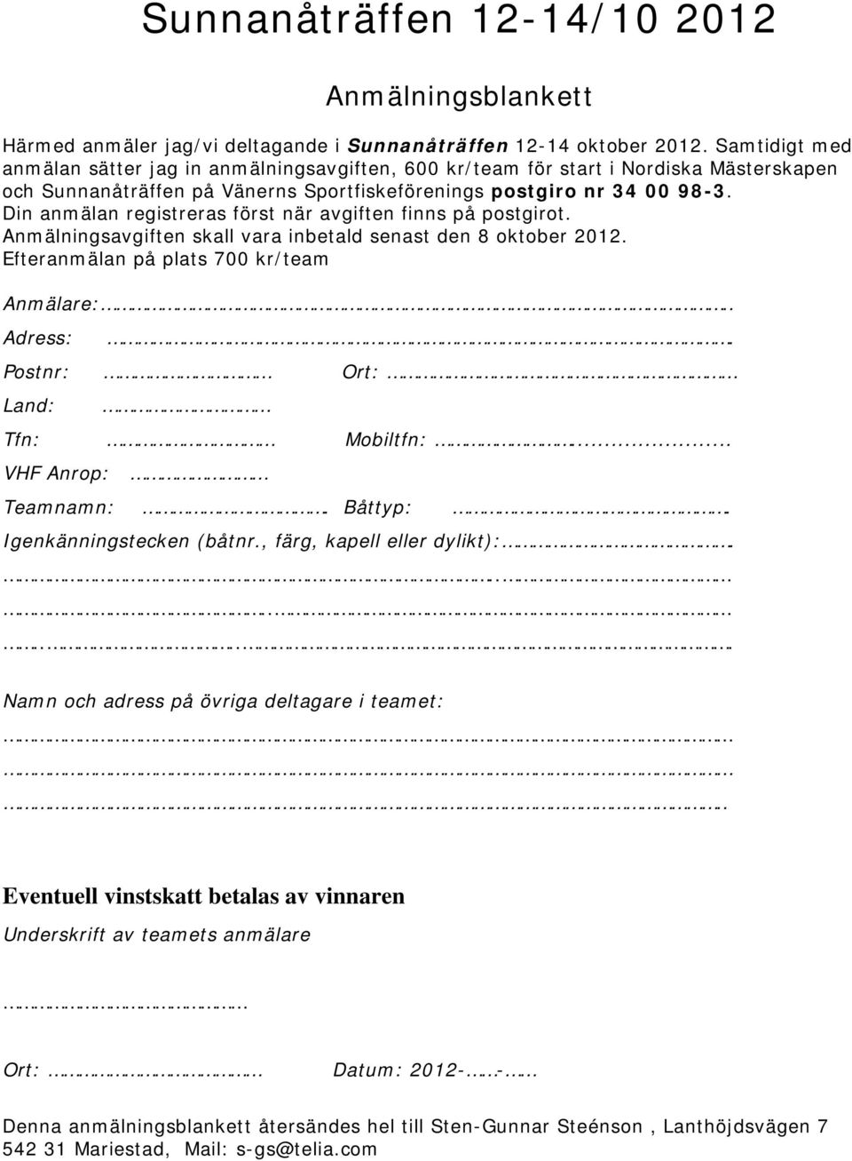 Din anmälan registreras först när avgiften finns på postgirot. Anmälningsavgiften skall vara inbetald senast den 8 oktober 2012. Efteranmälan på plats 700 kr/team Anmälare:.. Adress:.