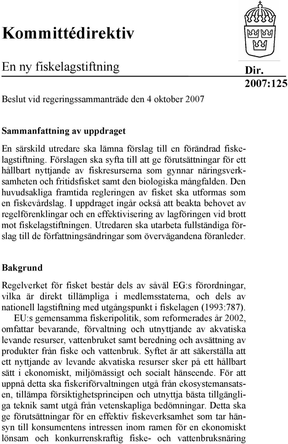 Förslagen ska syfta till att ge förutsättningar för ett hållbart nyttjande av fiskresurserna som gynnar näringsverksamheten och fritidsfisket samt den biologiska mångfalden.