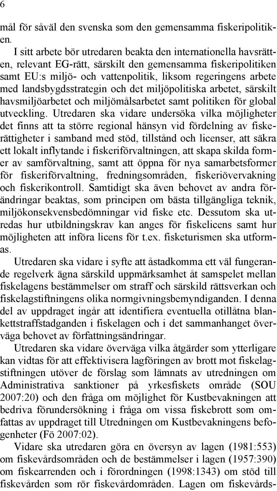 landsbygdsstrategin och det miljöpolitiska arbetet, särskilt havsmiljöarbetet och miljömålsarbetet samt politiken för global utveckling.