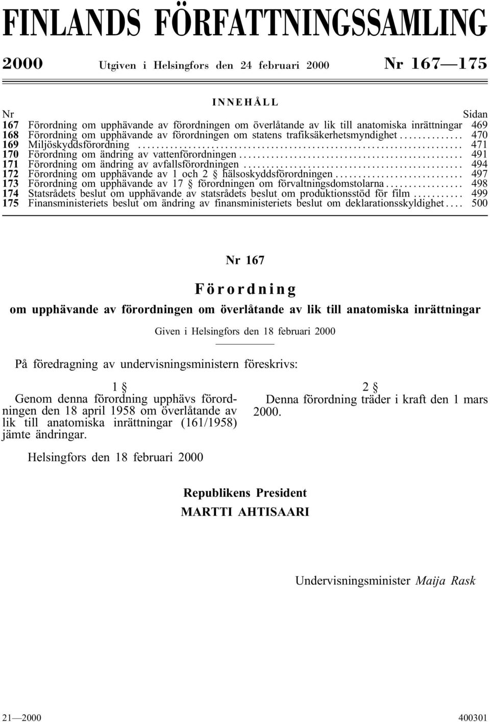 .. 491 171 Förordning om ändring av avfallsförordningen... 494 172 Förordning om upphävande av 1 och 2 hälsoskyddsförordningen.