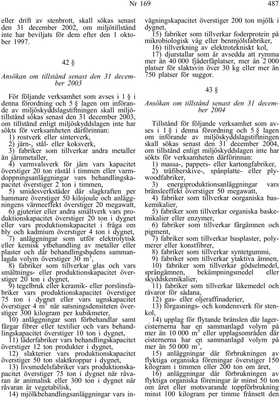 den 31 december 2003, om tillstånd enligt miljöskyddslagen inte har sökts för verksamheten därförinnan: 1) rostverk eller sinterverk, 2) järn-, stål- eller koksverk, 3) fabriker som tillverkar andra