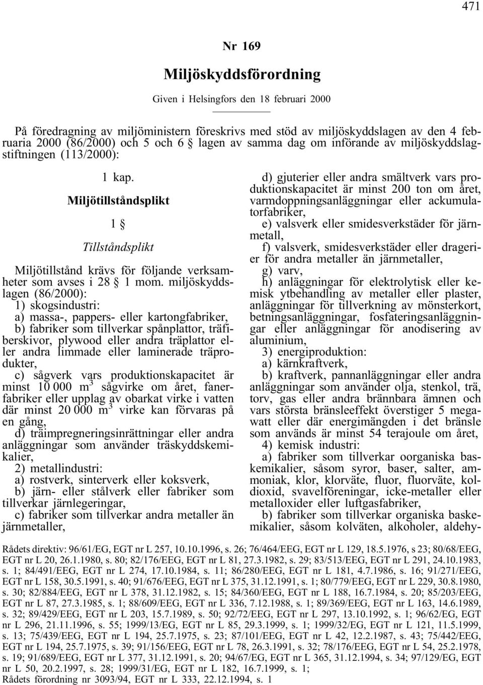 miljöskyddslagen (86/2000): 1) skogsindustri: a) massa-, pappers- eller kartongfabriker, b) fabriker som tillverkar spånplattor, träfiberskivor, plywood eller andra träplattor eller andra limmade