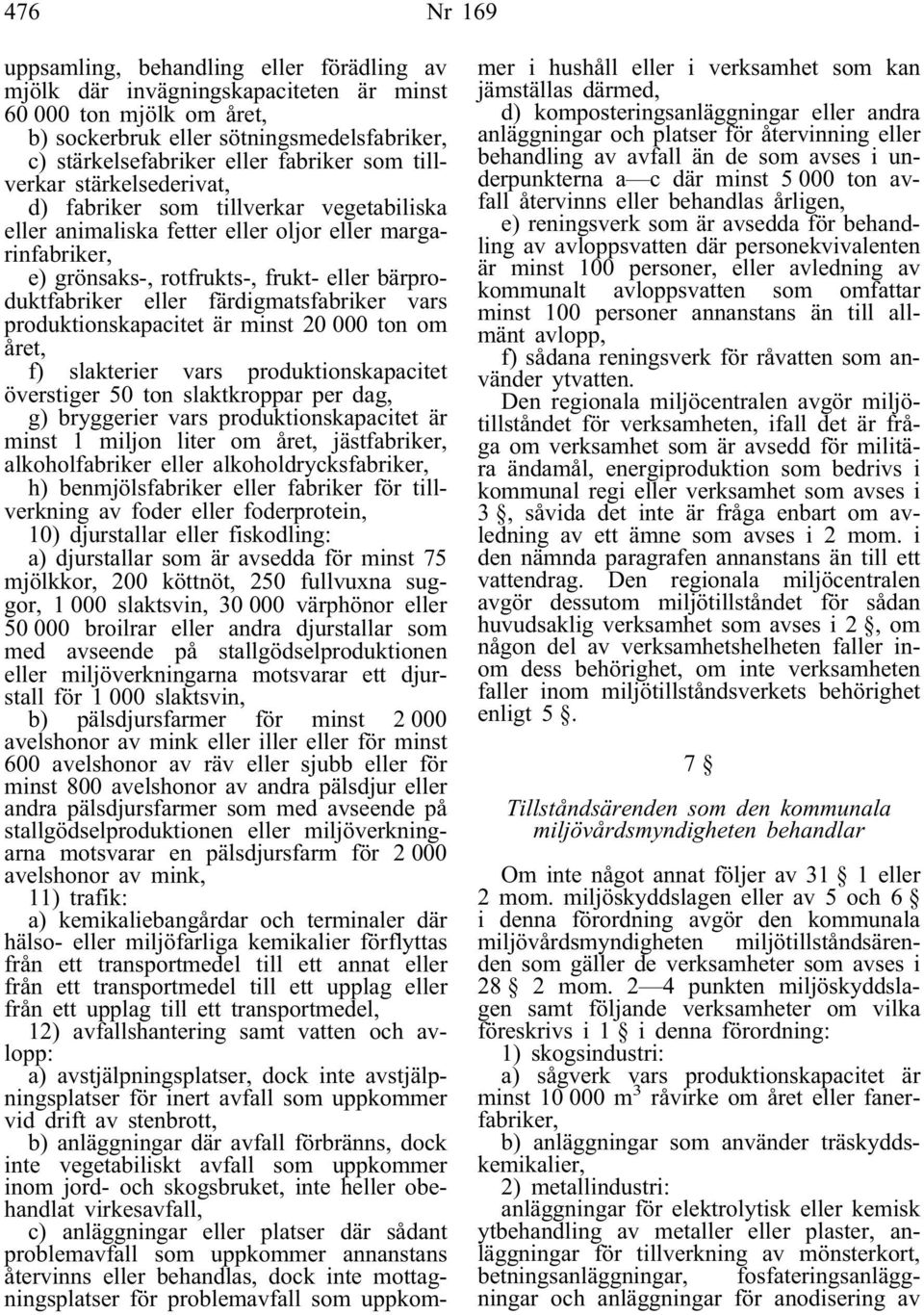 färdigmatsfabriker vars produktionskapacitet är minst 20 000 ton om året, f) slakterier vars produktionskapacitet överstiger 50 ton slaktkroppar per dag, g) bryggerier vars produktionskapacitet är
