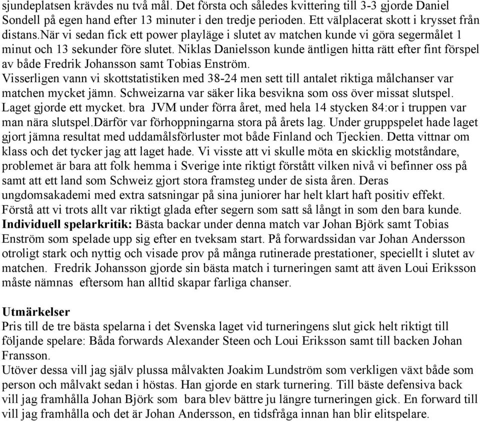 Niklas Danielsson kunde äntligen hitta rätt efter fint förspel av både Fredrik Johansson samt Tobias Enström.