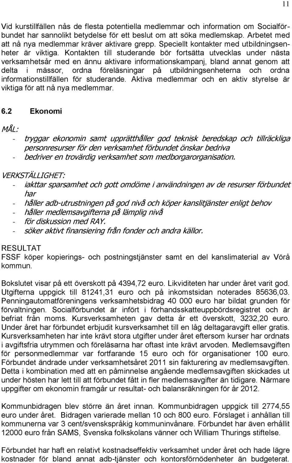 Kontakten till studerande bör fortsätta utvecklas under nästa verksamhetsår med en ännu aktivare informationskampanj, bland annat genom att delta i mässor, ordna föreläsningar på utbildningsenheterna