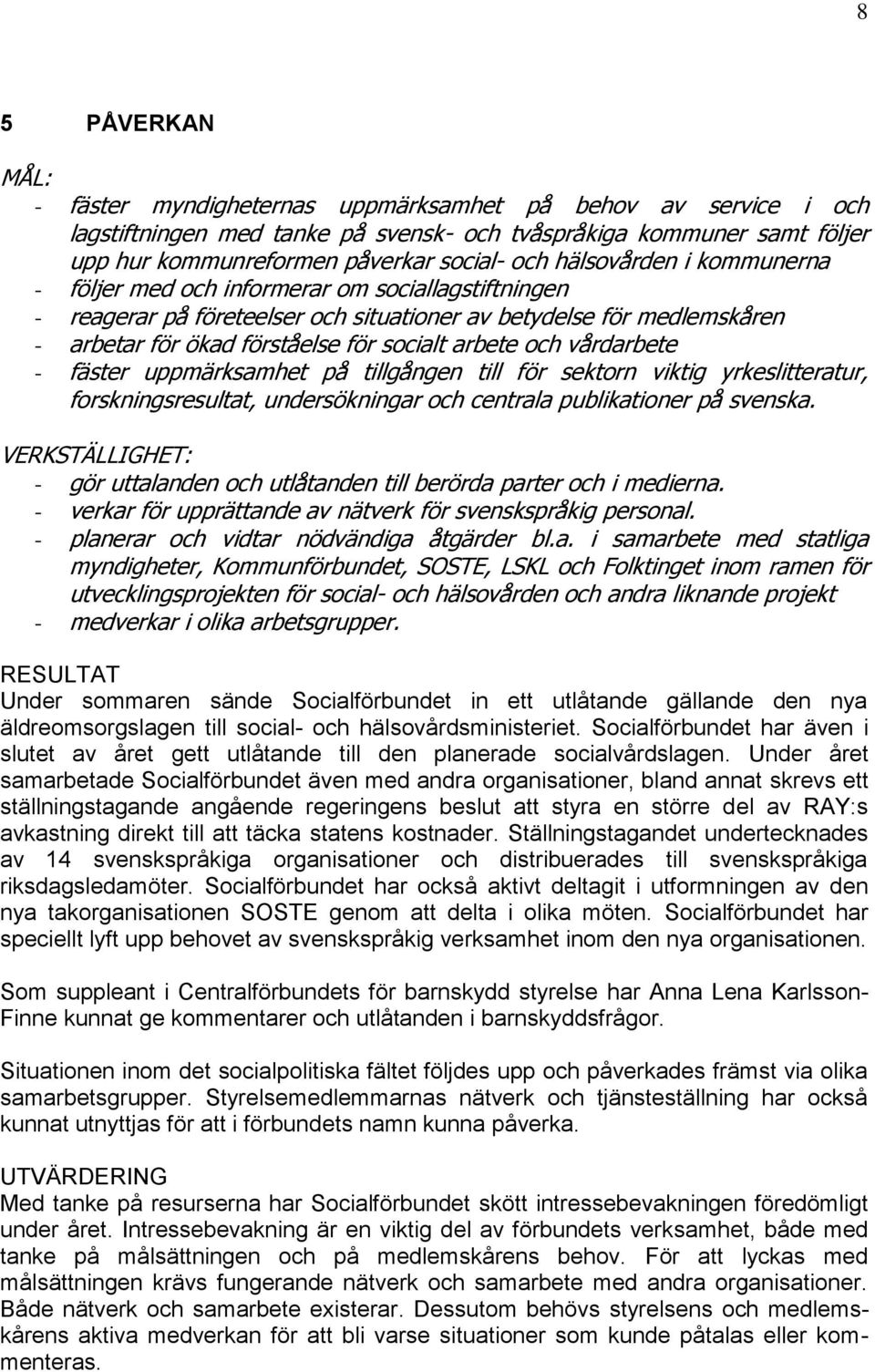 och vårdarbete - fäster uppmärksamhet på tillgången till för sektorn viktig yrkeslitteratur, forskningsresultat, undersökningar och centrala publikationer på svenska.