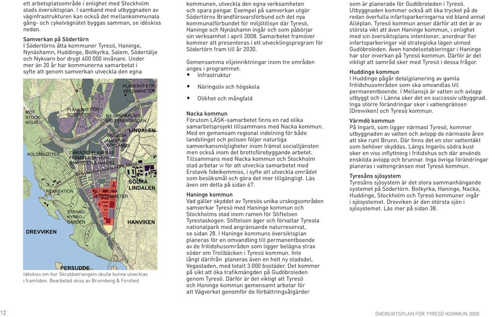 Samverkan på Södertörn I Södertörns åtta kommuner Tyresö, Haninge, Nynäshamn, Huddinge, Botkyrka, Salem, Södertälje och Nykvarn bor drygt 400 000 invånare.