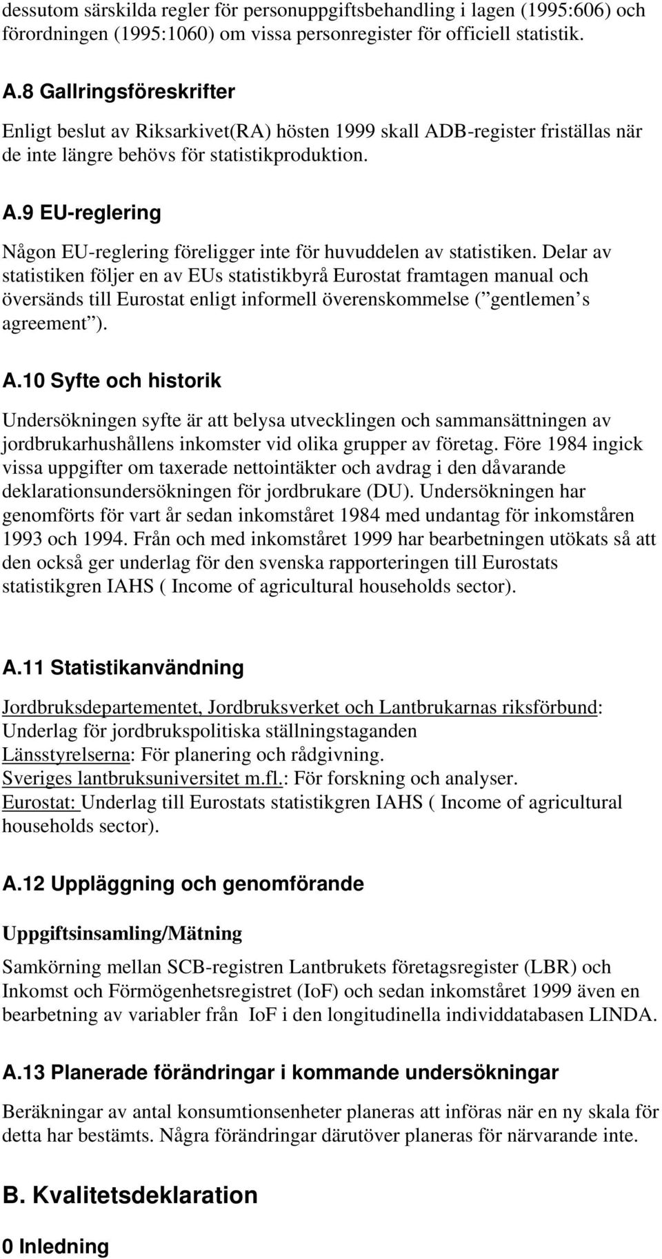 Delar av statistiken följer en av EUs statistikbyrå Eurostat framtagen manual och översänds till Eurostat enligt informell överenskommelse ( gentlemen s agreement ). A.