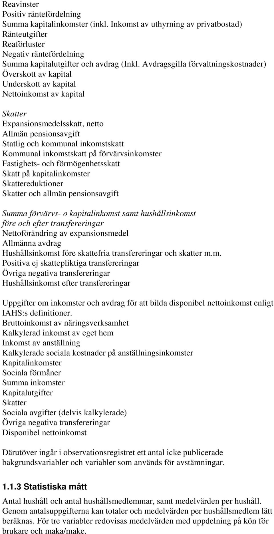 Kommunal inkomstskatt på förvärvsinkomster Fastighets- och förmögenhetsskatt Skatt på kapitalinkomster Skattereduktioner Skatter och allmän pensionsavgift Summa förvärvs- o kapitalinkomst samt