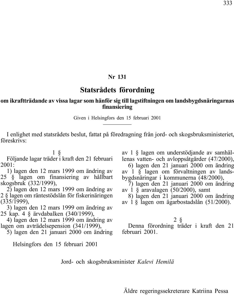 finansiering av hållbart skogsbruk (332/1999), 2) lagen den 12 mars 1999 om ändring av 2 lagen om räntestödslån för fiskerinäringen (335/1999), 3) lagen den 12 mars 1999 om ändring av 25 kap.