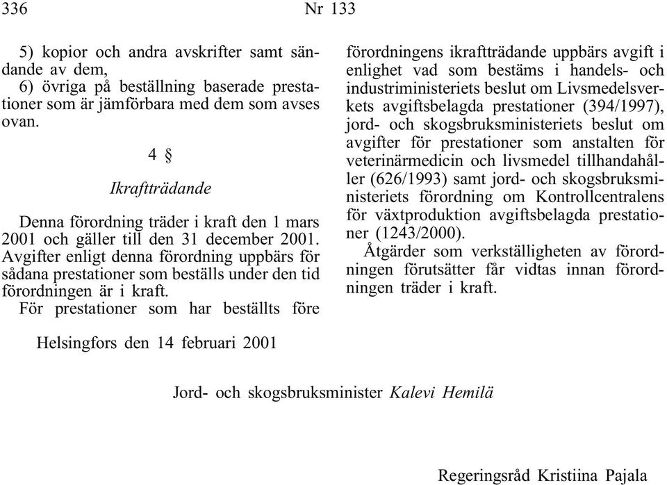 Avgifter enligt denna förordning uppbärs för sådana prestationer som beställs under den tid förordningen är i kraft.