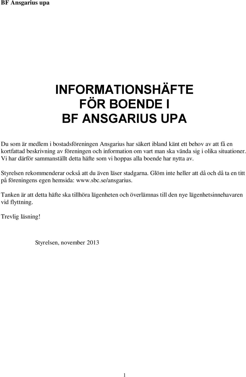 Vi har därför sammanställt detta häfte som vi hoppas alla boende har nytta av. Styrelsen rekommenderar också att du även läser stadgarna.