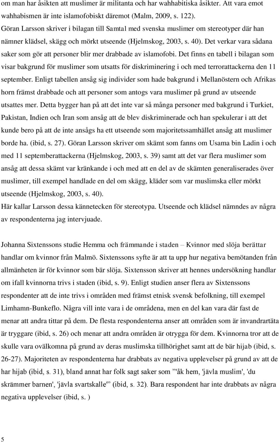 Det verkar vara sådana saker som gör att personer blir mer drabbade av islamofobi.