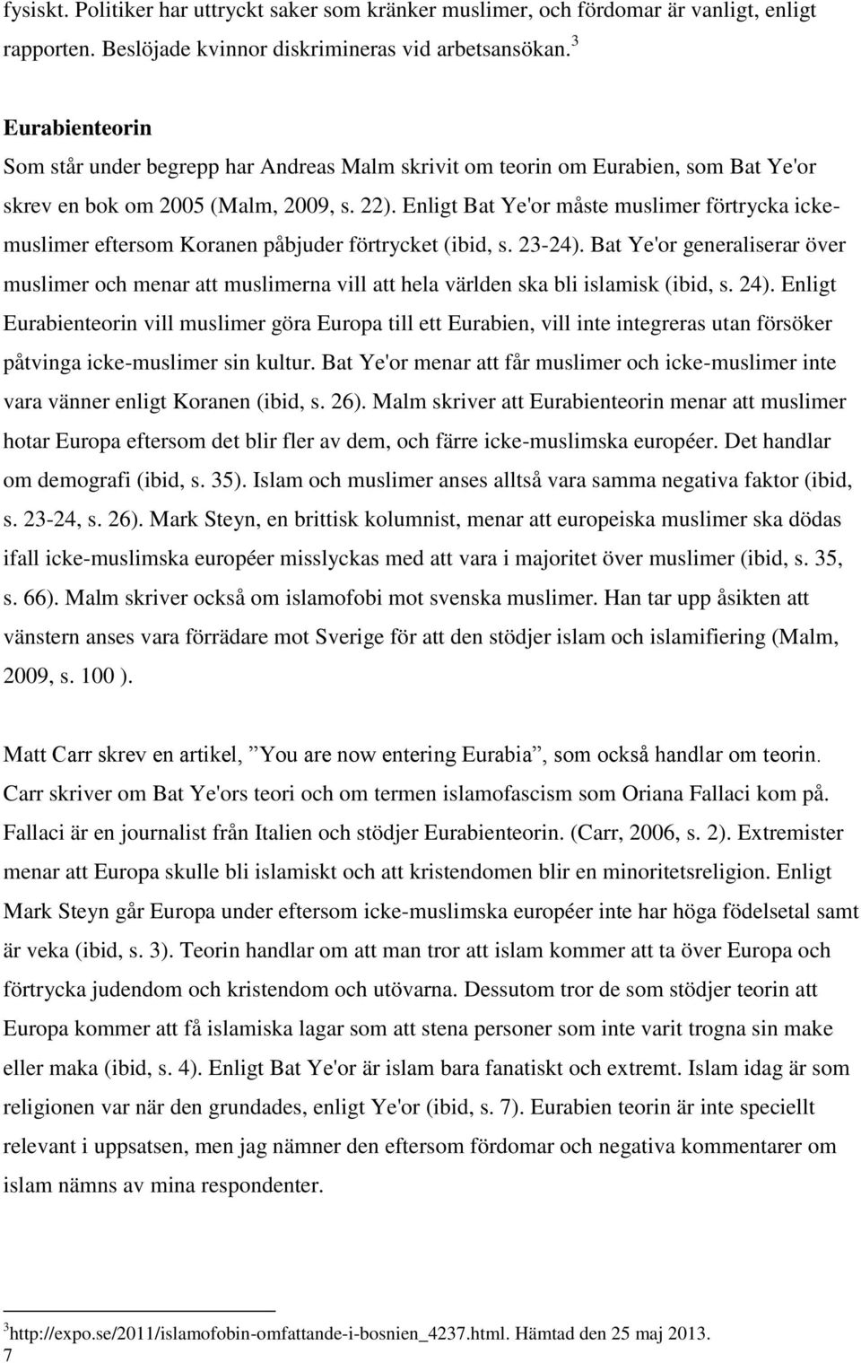 Enligt Bat Ye'or måste muslimer förtrycka ickemuslimer eftersom Koranen påbjuder förtrycket (ibid, s. 23-24).