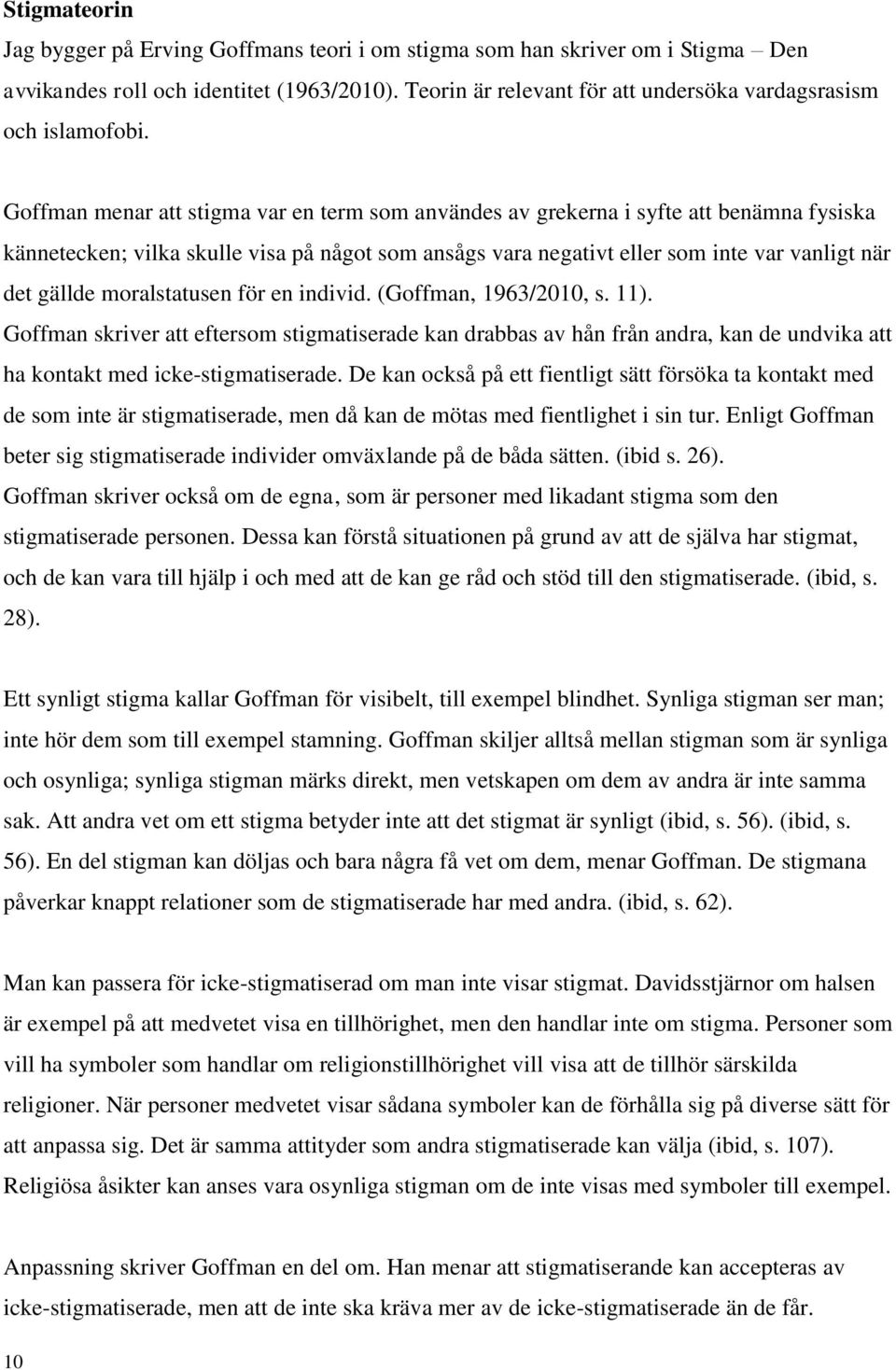 Goffman menar att stigma var en term som användes av grekerna i syfte att benämna fysiska kännetecken; vilka skulle visa på något som ansågs vara negativt eller som inte var vanligt när det gällde