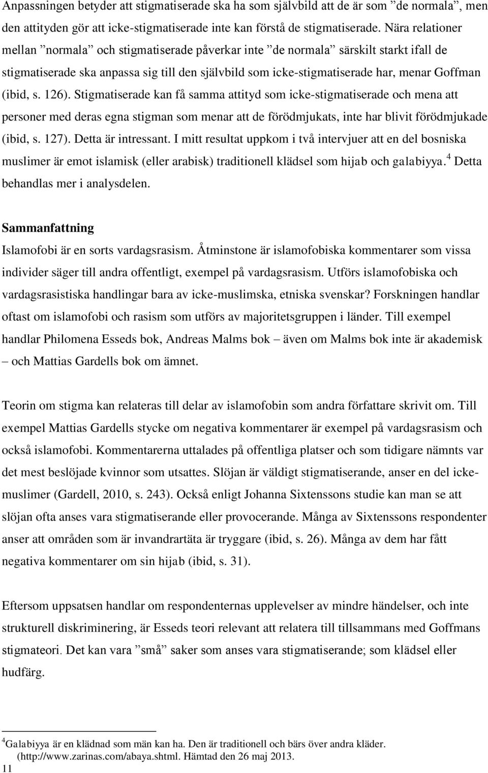 s. 126). Stigmatiserade kan få samma attityd som icke-stigmatiserade och mena att personer med deras egna stigman som menar att de förödmjukats, inte har blivit förödmjukade (ibid, s. 127).