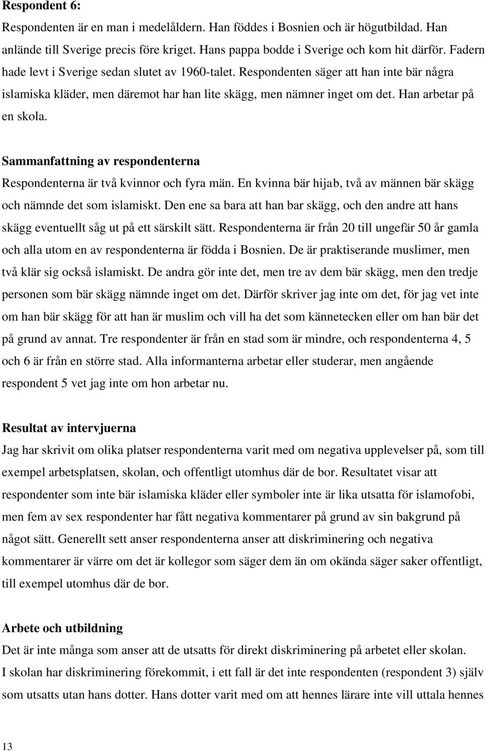 Sammanfattning av respondenterna Respondenterna är två kvinnor och fyra män. En kvinna bär hijab, två av männen bär skägg och nämnde det som islamiskt.