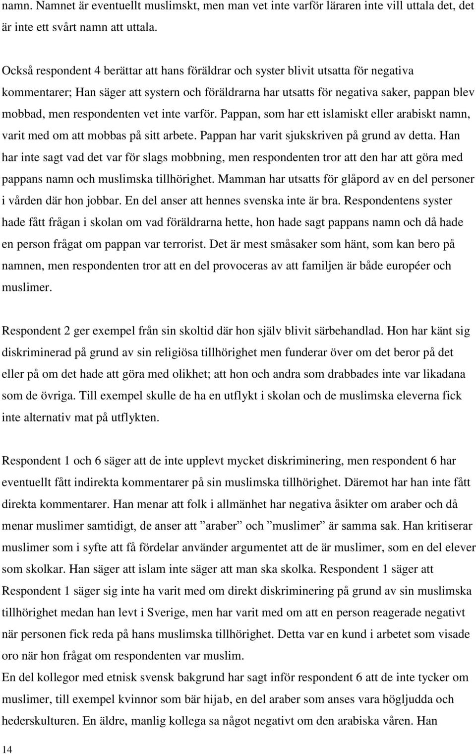 respondenten vet inte varför. Pappan, som har ett islamiskt eller arabiskt namn, varit med om att mobbas på sitt arbete. Pappan har varit sjukskriven på grund av detta.