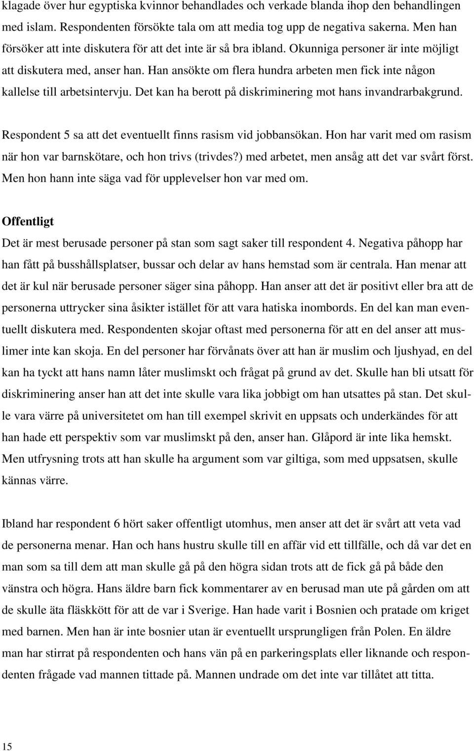 Han ansökte om flera hundra arbeten men fick inte någon kallelse till arbetsintervju. Det kan ha berott på diskriminering mot hans invandrarbakgrund.